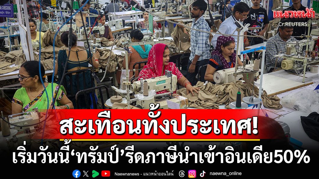 เริ่มวันนี้! 'ทรัมป์'รีดภาษีนำเข้าอินเดียอ่วม50% ชี้กระทบผู้ส่งออกรายย่อย-แรงงาน