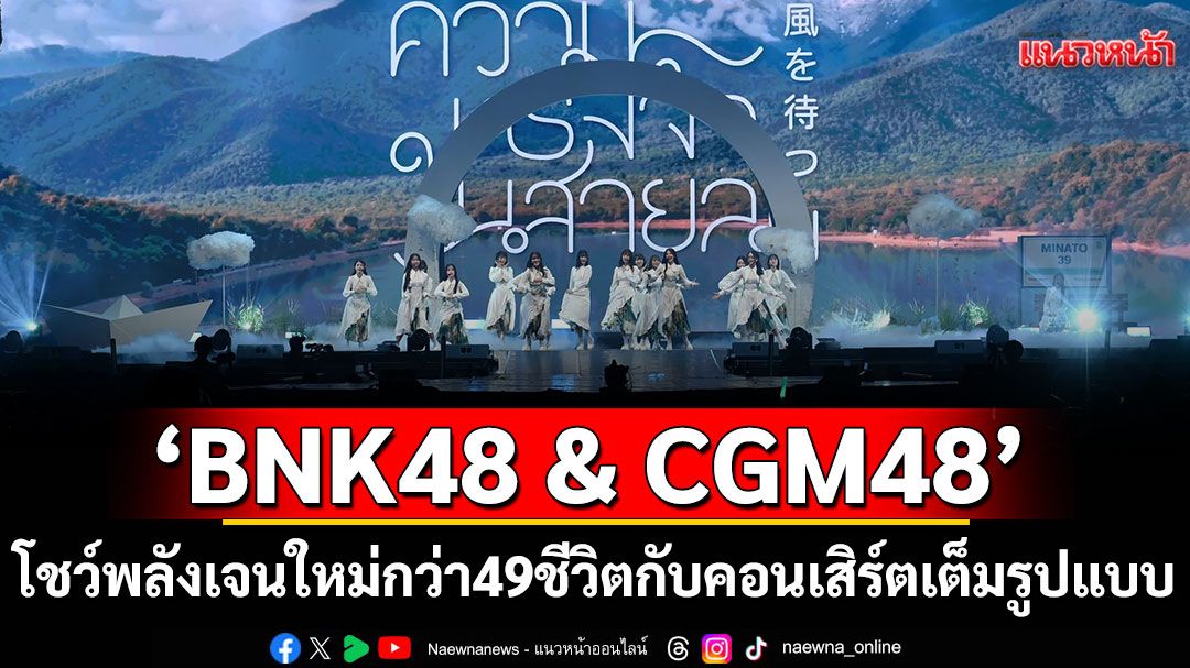 'BNK48 & CGM48'โชว์พลังเจนใหม่กว่า 49 ชีวิตกับคอนเสิร์ตเต็มรูปแบบพร้อมอำลา'CGM48'รุ่นที่1