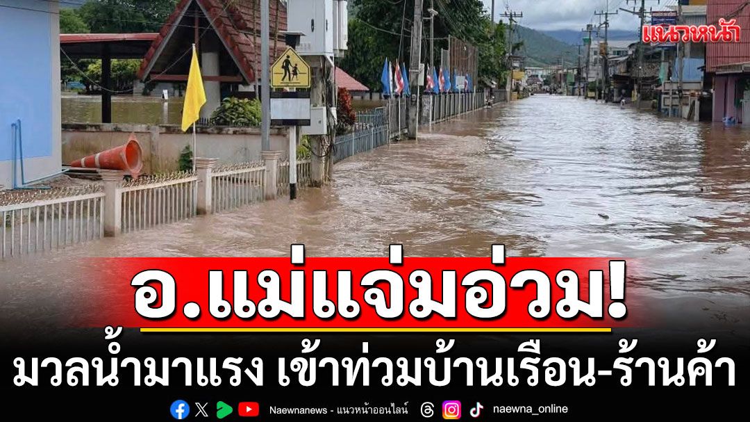 เชียงใหม่ อ.แม่แจ่ม มวลน้ำมาแรง เข้าท่วมบ้านเรือน-ร้านค้าหลายพื้นที่