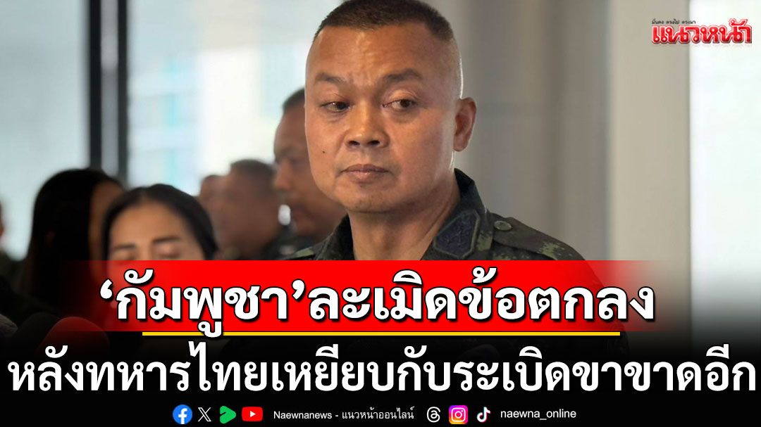 มทภ.2 ประณาม'กัมพูชา'ละเมิดข้อตกลง หลังทหารไทยเหยียบกับระเบิดขาขาดอีก