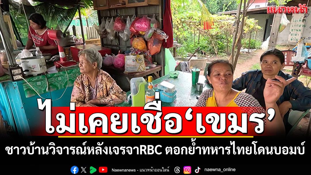 ชาวบ้านชายแดนบุรีรัมย์ ไม่เชื่อเขมรจะทำตามข้อเจรจาRBC ตอกย้ำทหารไทยโดนกับระเบิด