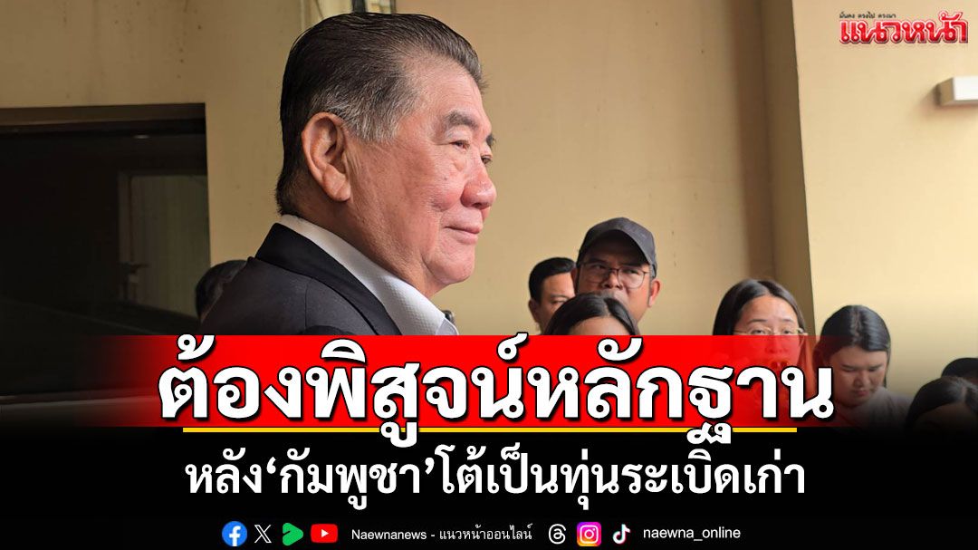 ‘ภูมิธรรม’บอกต้องไปพิสูจน์หลักฐาน หลัง‘กัมพูชา’โต้เป็นทุ่นระเบิดเก่า