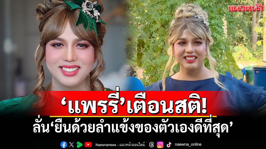 'แพรรี่ ไพรวัลย์'เตือนสติ! ลั่น'ยืนด้วยลำแข้งของตัวเองดีที่สุด'