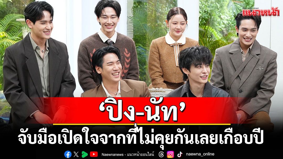 'ปิง โอบนิธิ'กับ 'นัท ศุภณัฐ'จับมือกันมาเปิดใจ จากคู่ที่ไม่คุยกันเลยเกือบปี