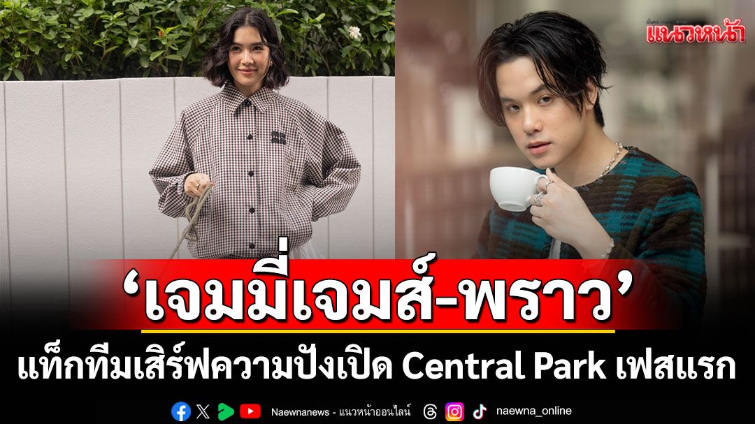 ‘เจมมี่เจมส์ - พราว อรณิชา’ แท็กทีมเสิร์ฟความปัง! เปิด Central Park เฟสแรก