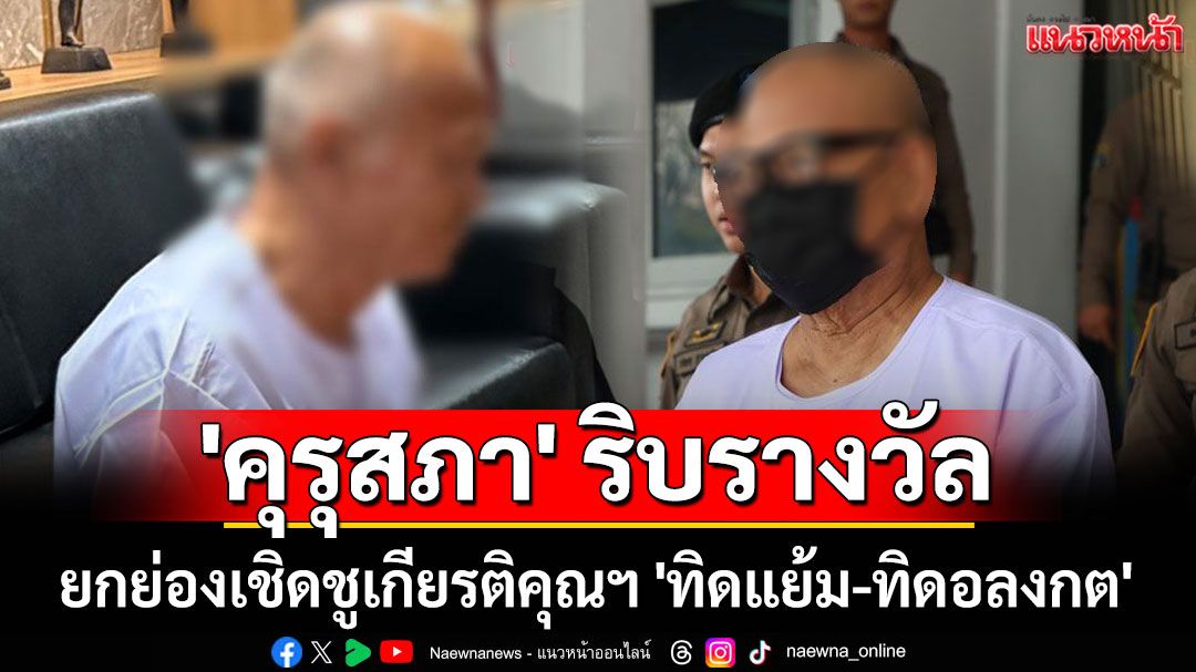 'คุรุสภา' ริบรางวัลยกย่องเชิดชูเกียรติคุณฯ 'ทิดแย้ม-ทิดอลงกต'