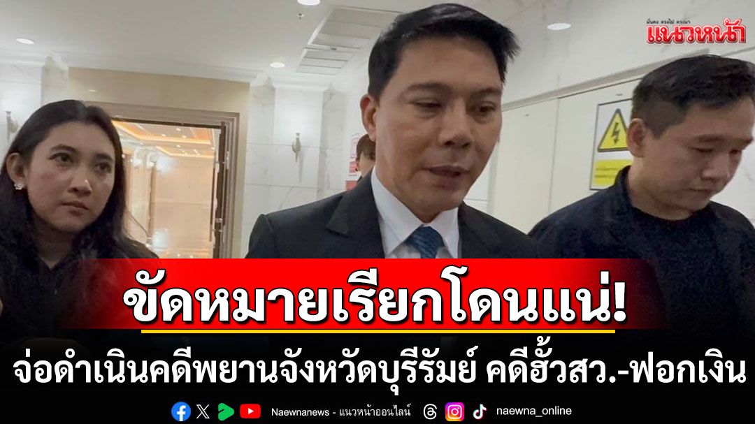 อธิบดี'ดีเอสไอ' จ่อดำเนินคดี พยานจังหวัดบุรีรัมย์ คดีฮั้วสว.-ฟอกเงิน หากขัดหมายเรียกครั้งที่ 2
