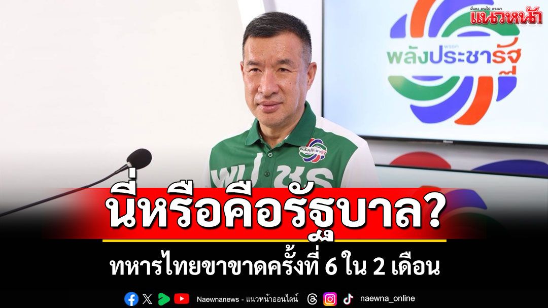 พปชร. ถามตรงๆ นี่หรือคือรัฐบาล? ทหารไทยขาขาดครั้งที่ 6 ใน 2 เดือน