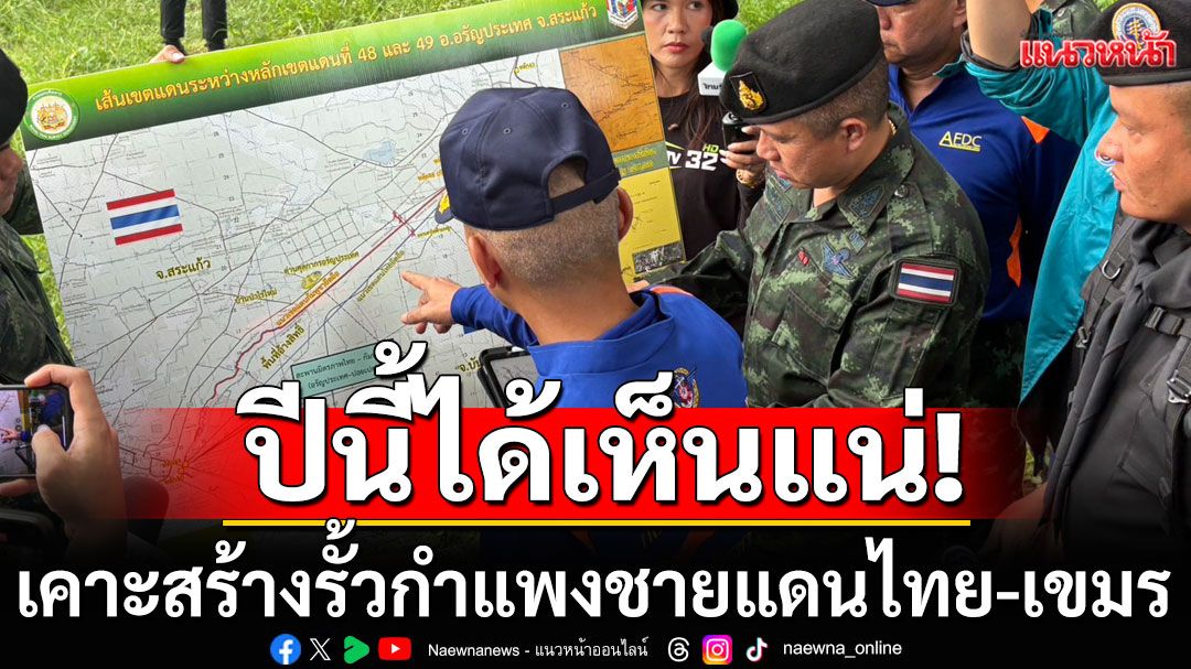 ปีนี้ได้เห็นแน่! 'กองทัพไทย'เคาะสร้างรั้วกำแพงชายแดนไทย-เขมร อ.อรัญประเทศ