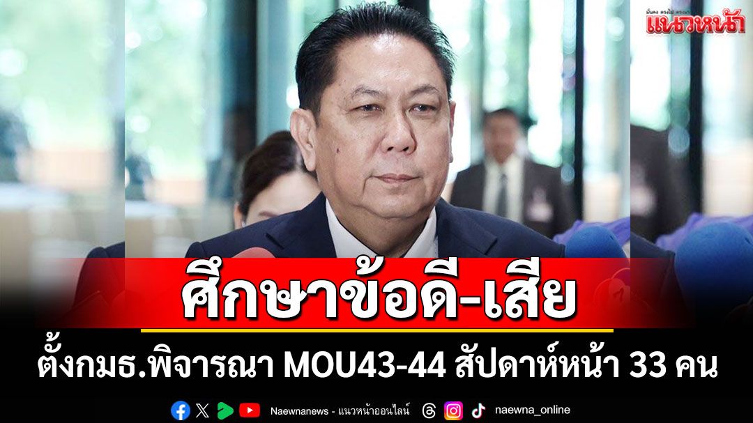 'วิปรัฐบาล'ตั้งกมธ. ศึกษาข้อดี-เสีย MOU43-44 สัปดาห์หน้า 33 คน