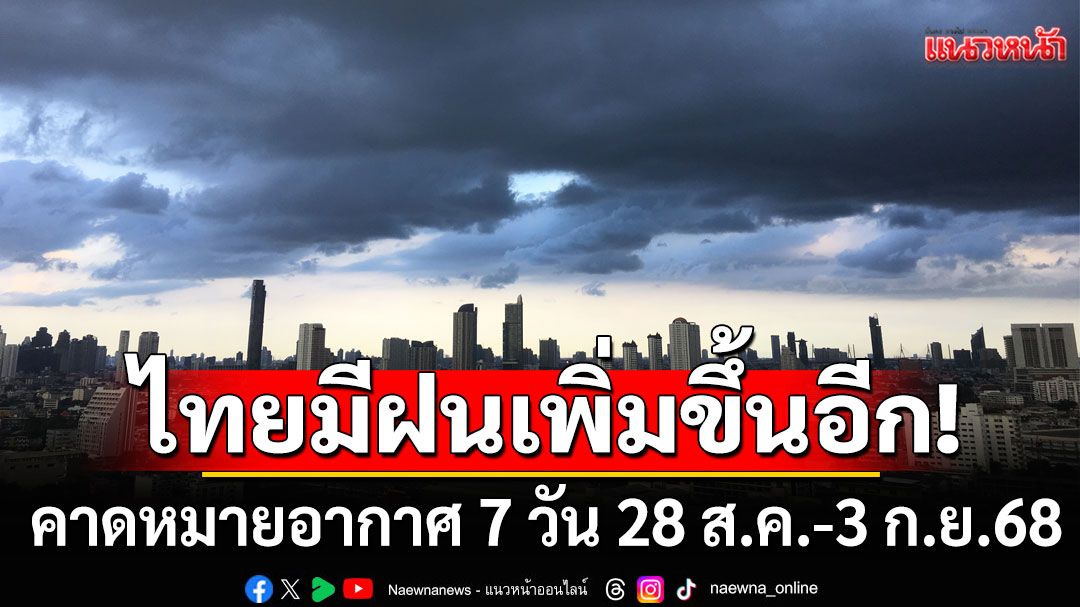 ไทยมีฝนเพิ่มขึ้นอีก! กรมอุตุฯคาดหมายอากาศ 7 วันข้างหน้า ตั้งแต่ 28 ส.ค.-3 ก.ย.68