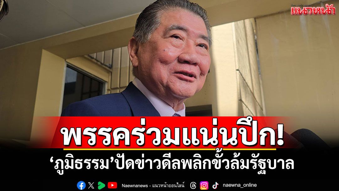 พรรคร่วมแน่นปึก! 'ภูมิธรรม'ปัดข่าวดีลพลิกขั้วล้มรัฐบาล