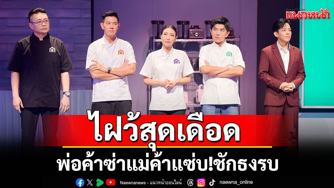 พ่อค้าซ่าแม่ค้าแซ่บ!!ชักธงรบ..ไฝว้สุดเดือด ระเบิดศึกประมูลวัตถุดิบ หักเหลี่ยม ไร้'มิตรภาพ'