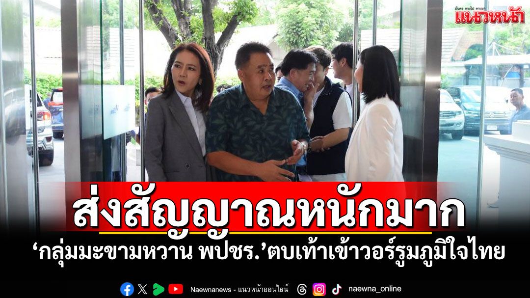 ส่งสัญญาณหนักมาก! ‘กลุ่มมะขามหวาน พปชร.’ตบเท้าเข้าวอร์รูมภูมิใจไทย