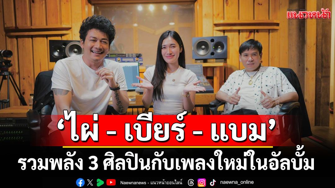 รวมพลัง 3 ศิลปิน ‘ไผ่ – เบียร์ – แบม’ กับเพลงใหม่ในอัลบั้ม ‘ปลายปากกาตราครูบ้านนอก’
