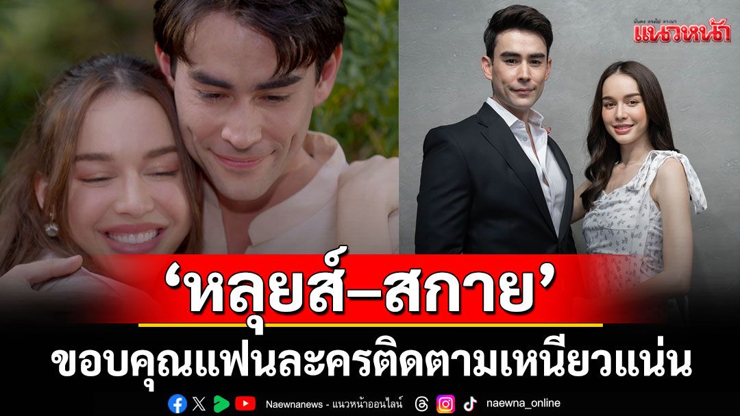 ‘หลุยส์–สกาย’ ขอบคุณแฟนละครติดตามเหนียวแน่น  ‘คุณแม่แก้ขัด’ ลาจอสุดแฮปปี้