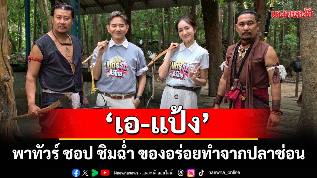 ‘เอ-แป้ง’ พาทัวร์ ชอป ชิมฉ่ำ ของอร่อยทำจากปลาช่อน