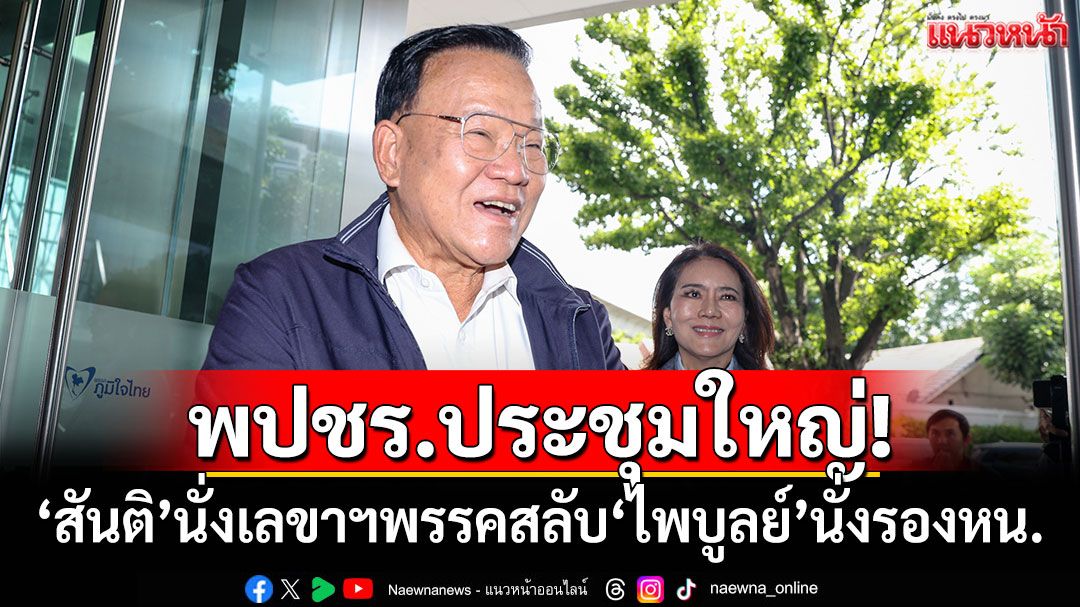 พปชร.ประชุมใหญ่! เลือก'สันติ'นั่งเลขาฯพรรคสลับ'ไพบูลย์'นั่งรองหัวหน้า