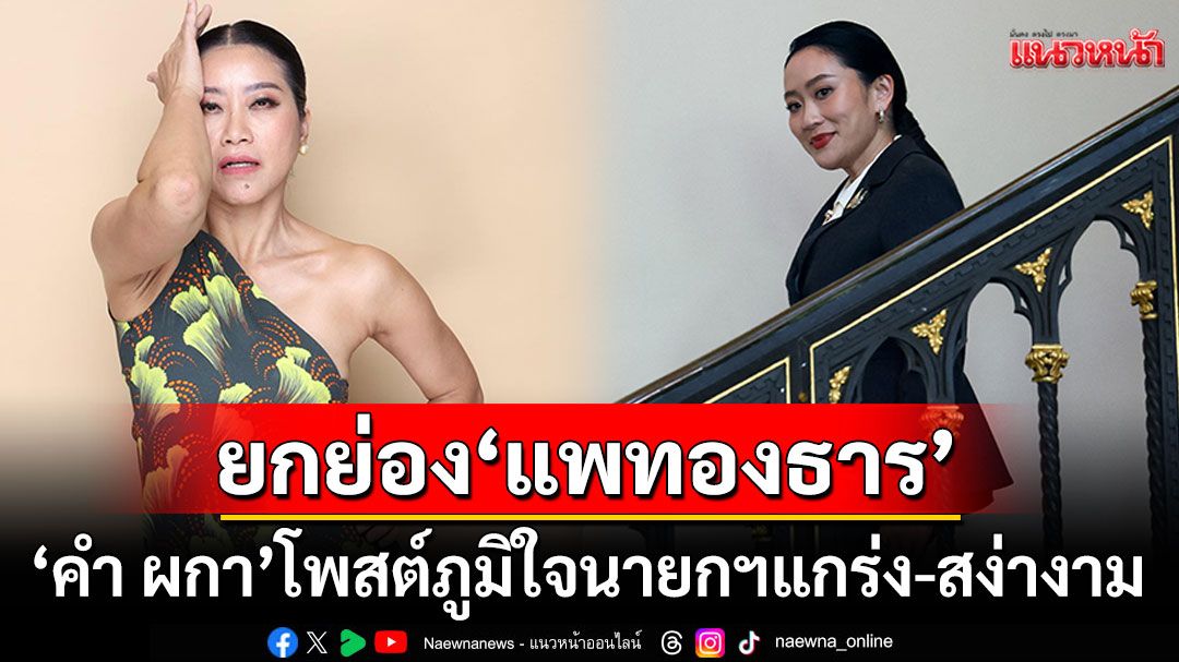 'แขก คำผกา'โพสต์ยกย่อง'แพทองธาร' ภูมิใจนายกฯที่แกร่ง-สง่างาม