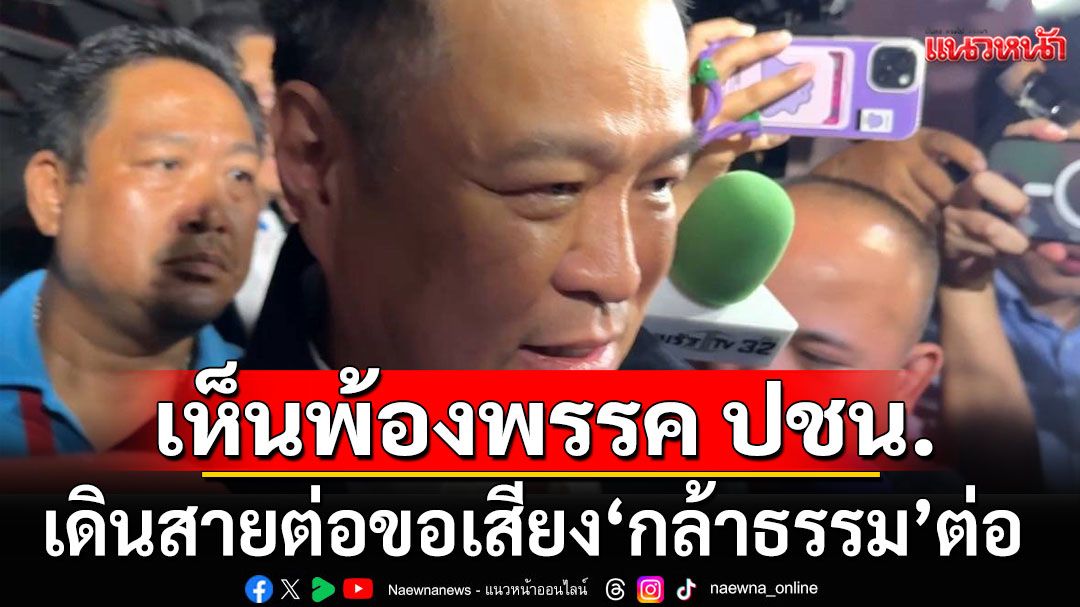 'อนุทิน'ยิ้มร่า! หารือ ปชน. เห็นพ้องทุกข้อเสนอ เดินสายต่อ ขอเสียง'กล้าธรรม'