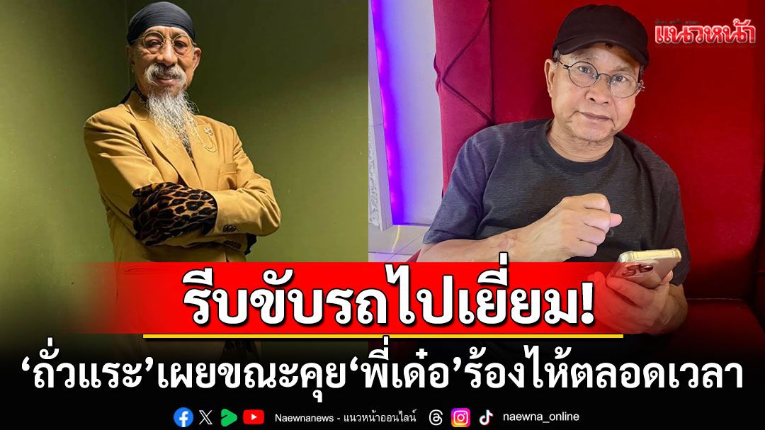 รีบบึ่งรถไปเยี่ยม! 'ถั่วแระ เชิญยิ้ม'ตกใจพี่ชายป่วยหนัก เผยตอนคุยกัน'เด๋อ'ร้องไห้ตลอดเวลา