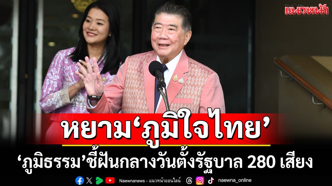 แค่โฆษณาชวนเชื่อ! ‘ภูมิธรรม’หยาม‘ภูมิใจไทย’ตั้งรัฐบาล 280 เสียงฝันกลางวัน