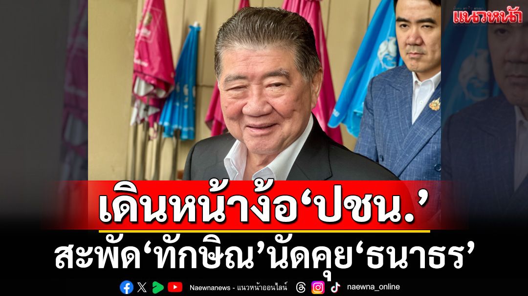 ‘เพื่อไทย’เดินหน้าง้อ‘ปชน.’ ภูมิธรรมอุบ‘ทักษิณ’นัดคุย‘ธนาธร’