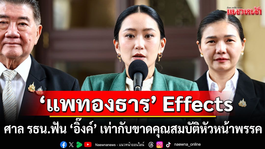 'อดีต กกต.'ชี้หลังศาลรัฐธรรมนูญฟัน'อิ๊งค์' ผิดจริยธรรมร้ายแรง เท่ากับขาดคุณสมบัติเป็นหัวหน้าพรรค
