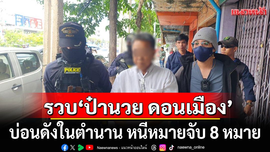 หนีไม่รอด! บุกรวบ'ป๋านวย ดอนเมือง' บ่อนดังในตำนาน หนีหมายจับ 8 หมาย