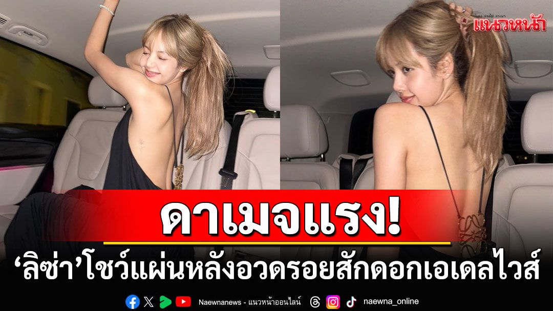 'ลิซ่า ลลิษา'ดาเมจแรง! โพสต์ภาพสดใสปนเซ็กซี่ โชว์แผ่นหลังอวดรอยสักดอกเอเดลไวส์