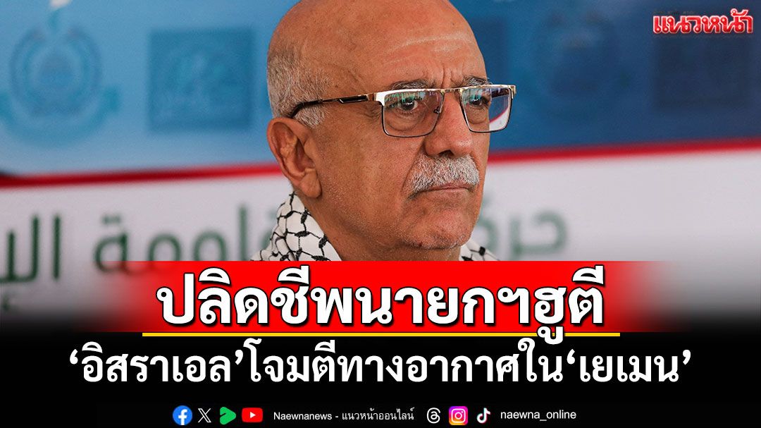 ความตึงเครียดพุ่ง! 'อิสราเอล'โจมตี'เยเมน' ปลิดชีพนายกรัฐมนตรีฮูตี