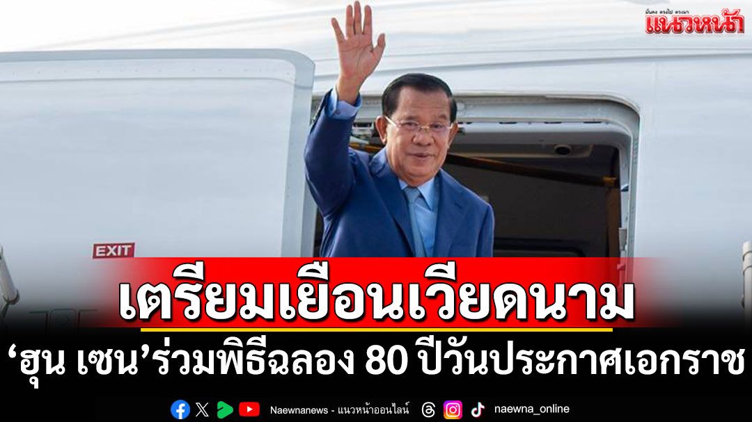 'ฮุน เซน'เตรียมเยือนเวียดนาม ร่วมพิธีฉลอง 80 ปี วันประกาศเอกราช