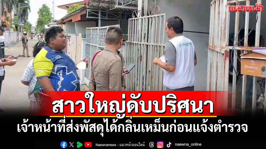 สาวใหญ่ดับปริศนาในบ้านพัก เจ้าหน้าที่ส่งพัสดุได้กลิ่นเหม็นก่อนแจ้งตำรวจ