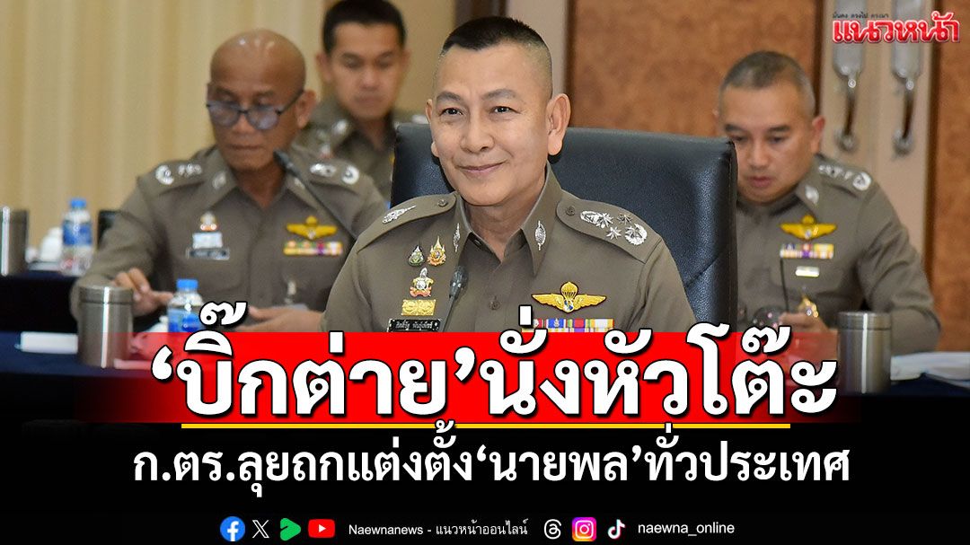 'บิ๊กต่าย'นั่งหัวโต๊ะ! ก.ตร.ลุยถกแต่งตั้ง'นายพล'ทั่วประเทศ