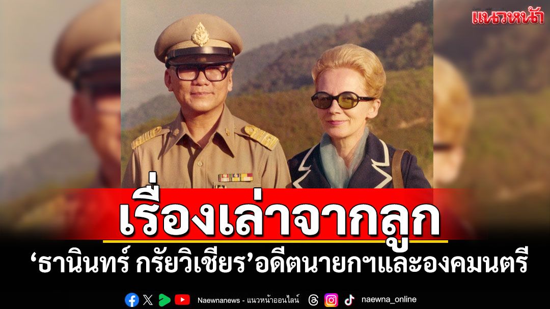 เรื่องเล่าจากลูก! 'ธานินทร์ กรัยวิเชียร'อดีตนายกฯและองคมนตรี