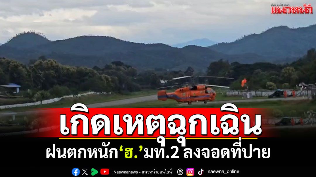 ระทึก!'ฮ.'มท.2 ลงจอดฉุกเฉินที่ปาย เหตุฝนตกหนักกระทบการบิน