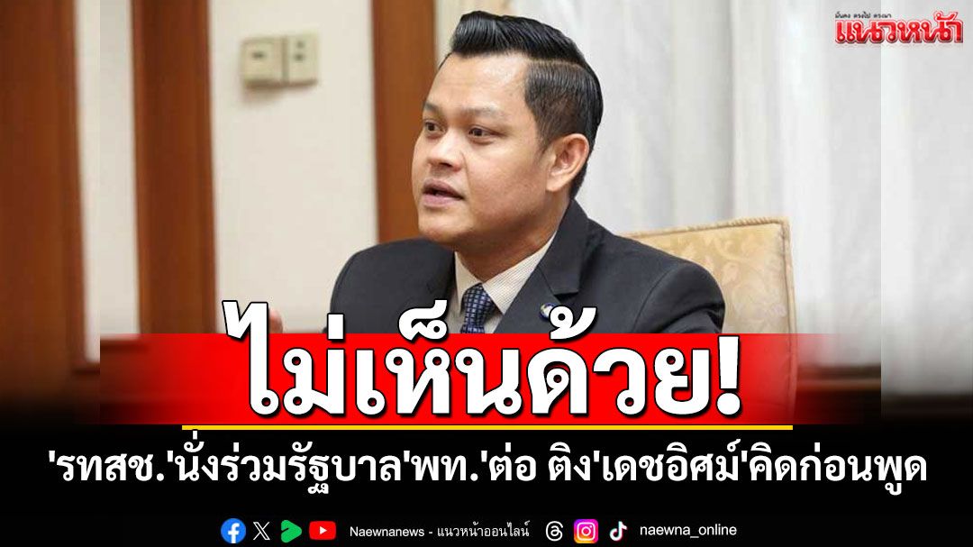 'ธนกร'ไม่เห็นด้วย'รทสช.'นั่งร่วมรัฐบาล'พท.'ต่อ ติง'เดชอิศม์'คิดก่อนพูด อย่าให้ปากเป็นนายเรา