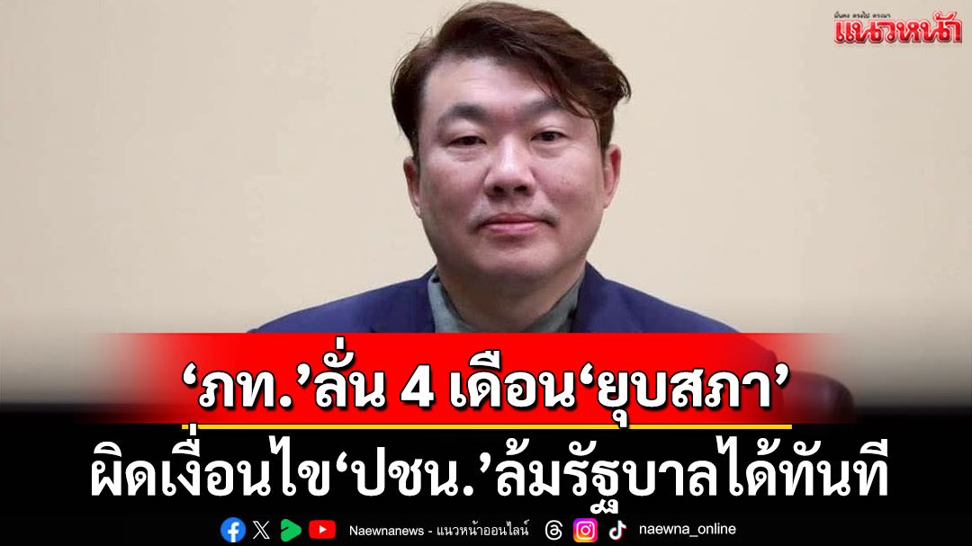 ‘ภูมิใจไทย’ลั่น!พร้อมยุบสภาใน 4 เดือน ผิดเงื่อนไข‘พรรคประชาชน’ล้มรัฐบาลได้ทันที