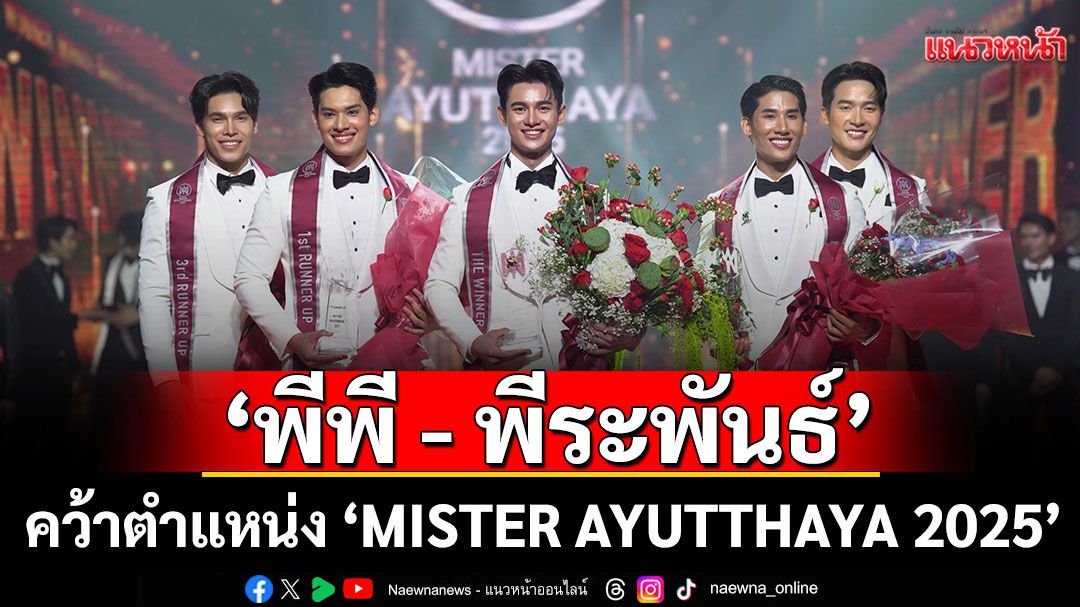'MISTER AYUTTHAYA  2025'อยุธยาจัดยิ่งใหญ่อลังการ 'พีพี - พีระพันธ์'คว้าตำแหน่งชนะเลิศ ไปครอง!