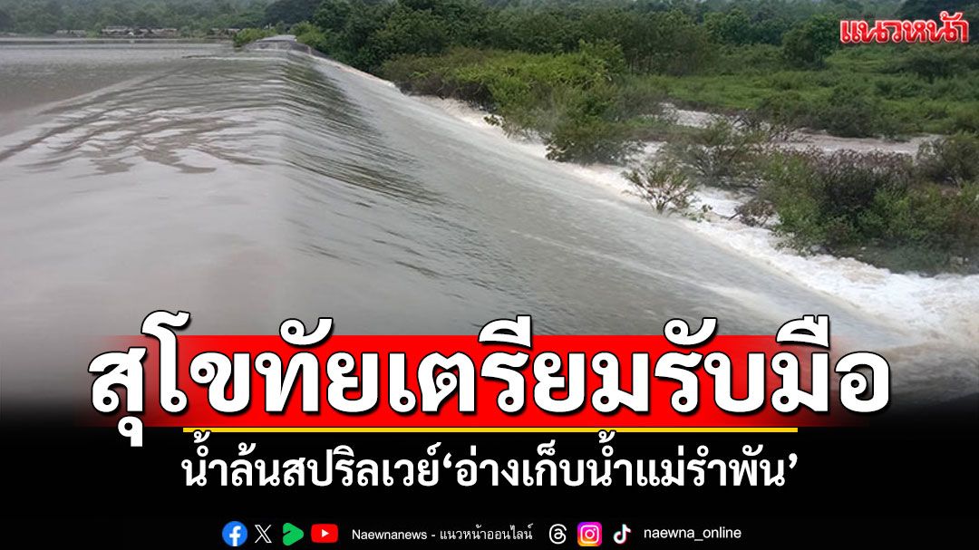 เตือนชาวสุโขทัยเตรียมรับมือ น้ำล้นสปริลเวย์ อ่างเก็บน้ำแม่รำพัน
