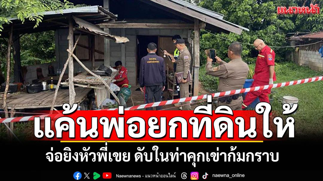 แค้นพ่อยกที่ดินให้! จ่อยิงหัวพี่เขย ดับในท่าคุกเข่าก้มกราบ