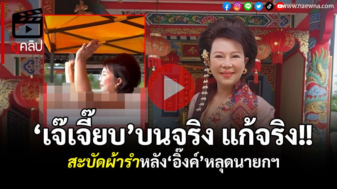 (คลิป) 'เจ๊เจี๊ยบ'บนจริง แก้จริง!! สะบัดผ้ารำหลัง'อิ๊งค์'หลุดนายกฯ
