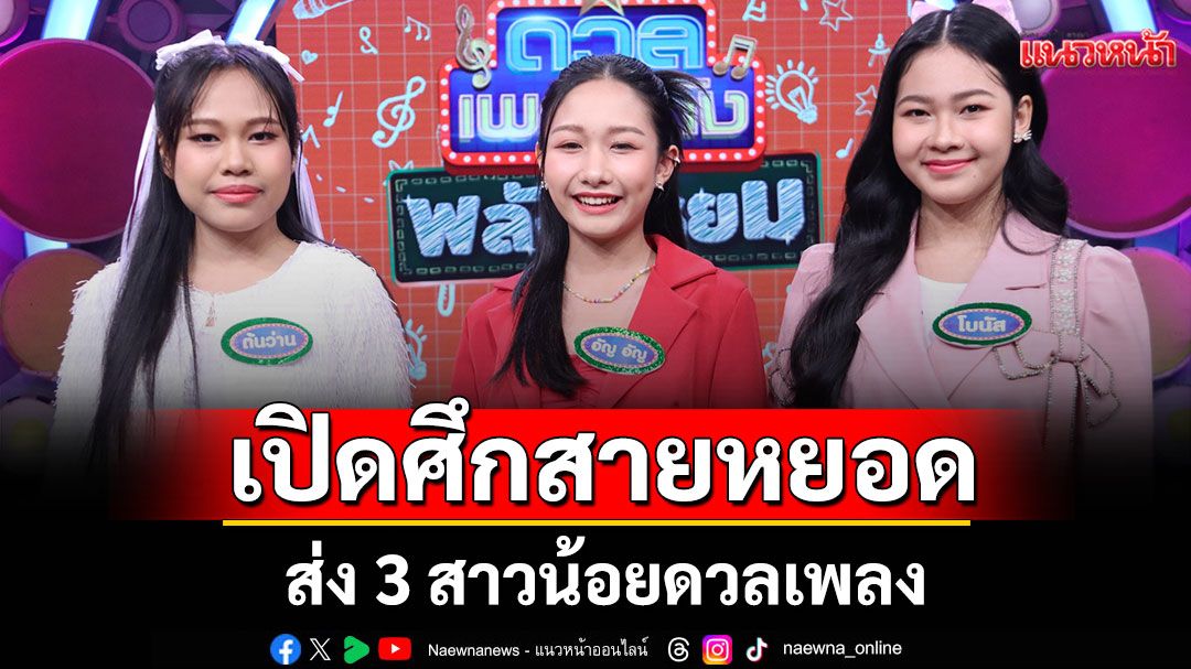'ดวลเพลงดัง พลังมัธยม'เปิดศึกสายหยอด ส่ง 3 สาวน้อยดวลเพลง