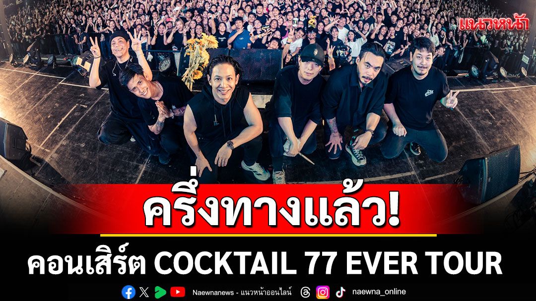 ครึ่งทางแล้ว! คอนเสิร์ต COCKTAIL 77 EVER TOUR