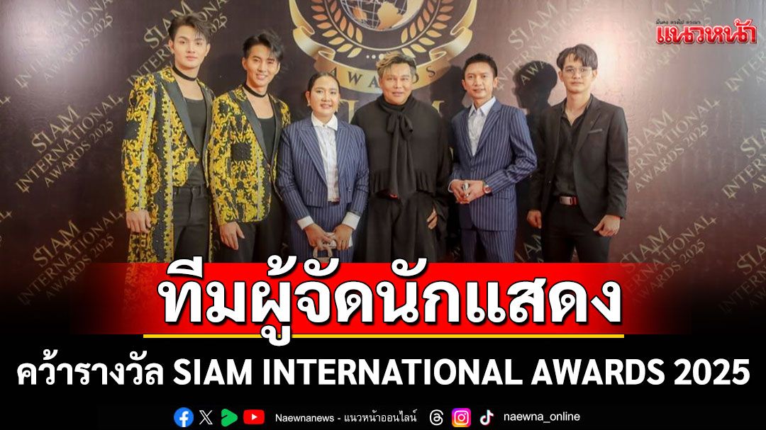 ทีมผู้จัดและนักแสดง'วัยซ่าส์ท้ามิติ' และ'ลอยแก้ว First Love'คว้ารางวัลใหญ่ SIAM INTERNATIONAL AWARDS 2025