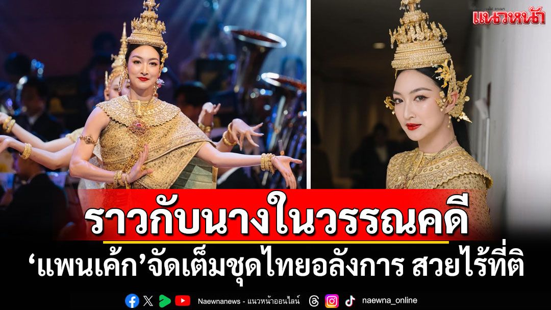ราวกับนางในวรรณคดี! 'แพนเค้ก'จัดเต็มชุดไทยอลังการ สวยไร้ที่ติ