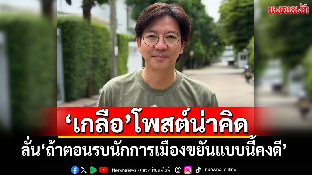 'เกลือ กิตติ'โพสต์น่าคิด 'ถ้าตอนรบนักการเมืองขยันแบบนี้คงดี'