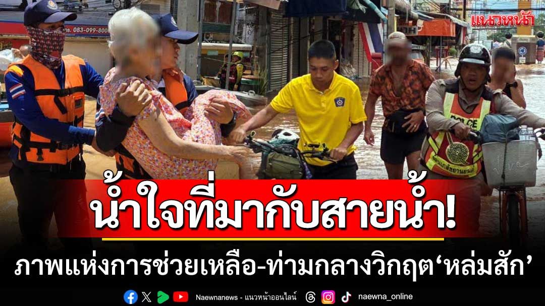 น้ำใจที่มากับสายน้ำ! ภาพแห่งความช่วยเหลือ-ท่ามกลางวิกฤตน้ำท่วม ‘หล่มสัก’