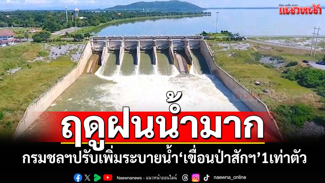 กรมชลฯปรับเพิ่มการระบายน้ำ 'เขื่อนป่าสักฯ'1เท่าตัว ปลายฤดูฝนมีน้ำไหลเข้ามาก