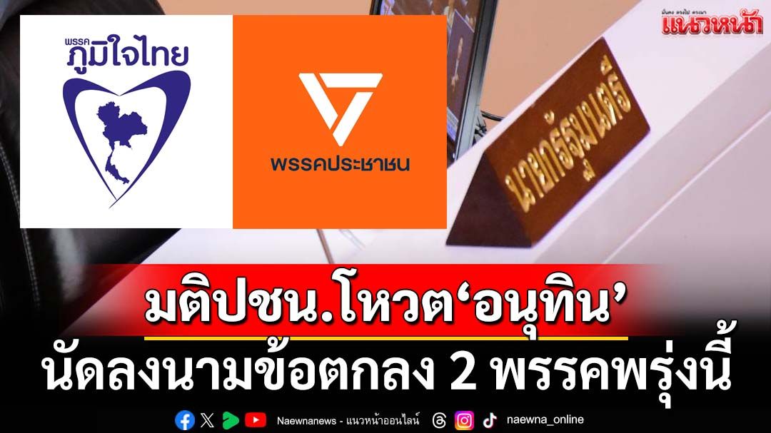 ‘มติปชน.’โหวต‘อนุทิน’นั่งนายกฯ นัดลงนามข้อตกลง 2 พรรคพรุ่งนี้